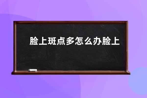 脸上斑点多怎么办 脸上斑点多怎么解决