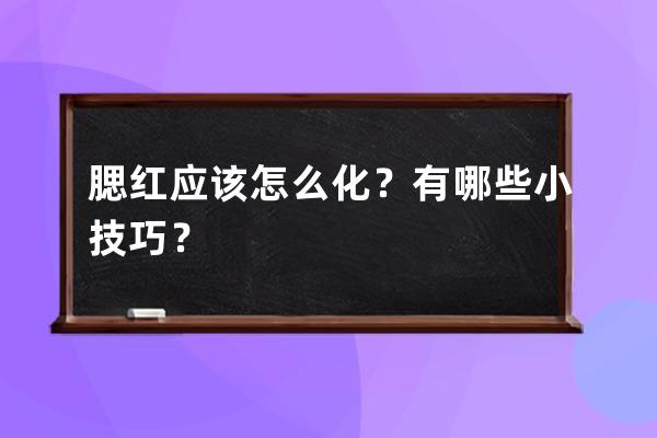 腮红应该怎么化？有哪些小技巧？