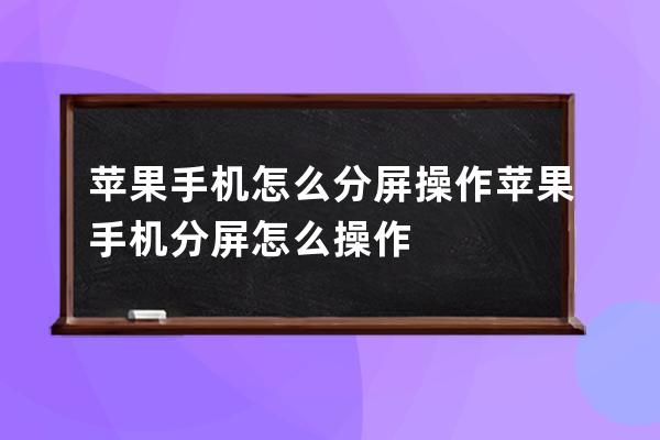 苹果手机怎么分屏操作 苹果手机分屏怎么操作