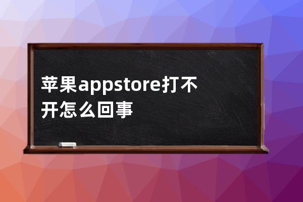 苹果app store打不开怎么回事