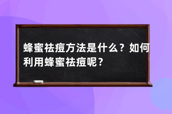 蜂蜜祛痘方法是什么？如何利用蜂蜜祛痘呢？