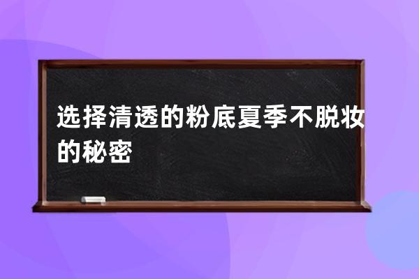 选择清透的粉底 夏季不脱妆的秘密