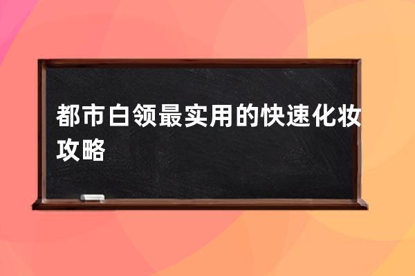 都市白领最实用的快速化妆攻略