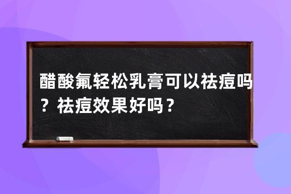 醋酸氟轻松乳膏可以祛痘吗？祛痘效果好吗？