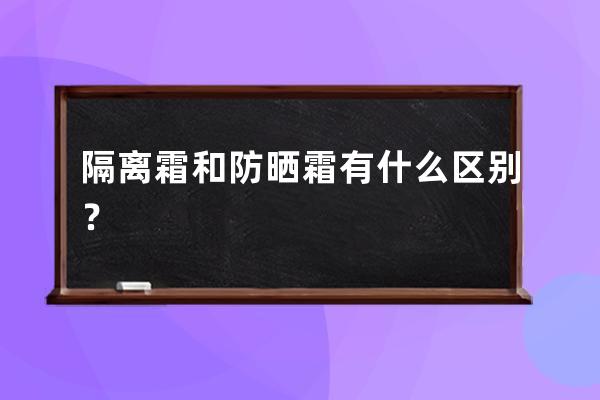 隔离霜和防晒霜有什么区别？