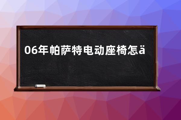 06年帕萨特电动座椅怎么坼(帕萨特电动座椅怎么拆视频)