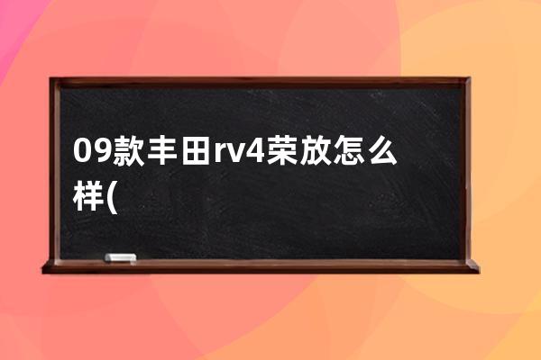 09款丰田rv4荣放怎么样(rv4丰田款荣放价格)