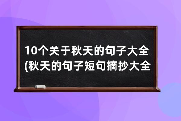 10个关于秋天的句子大全(秋天的句子短句摘抄大全)