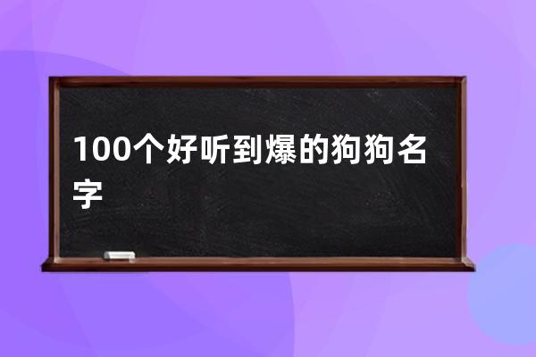 100个好听到爆的狗狗名字 