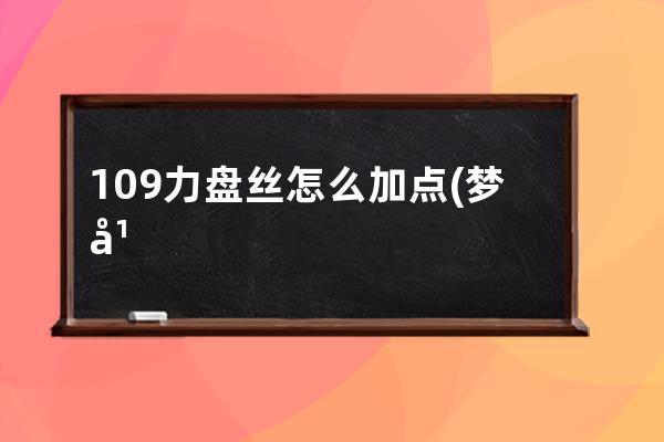 109力盘丝怎么加点(梦幻西游 109力盘丝)