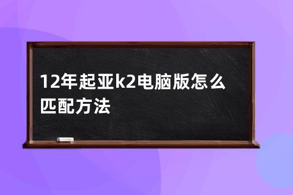 12年起亚k2电脑版怎么匹配方法