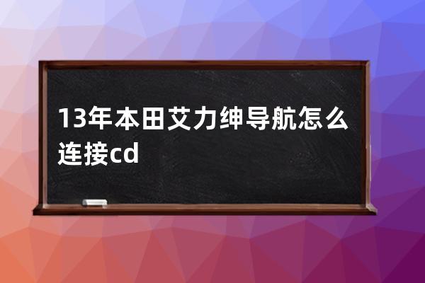 13年本田艾力绅导航怎么连接cd