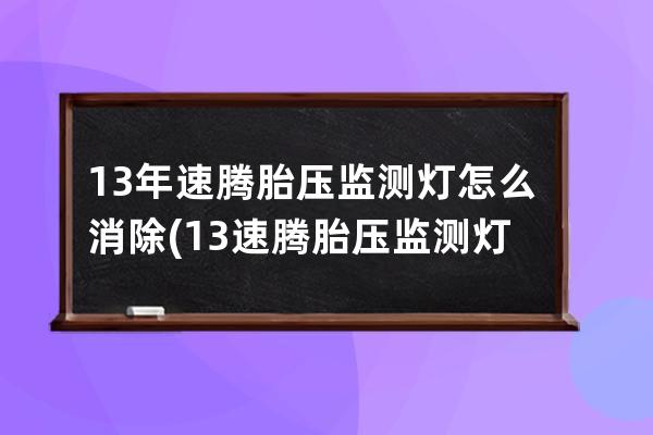 13年速腾胎压监测灯怎么消除(13速腾胎压监测灯怎么消除掉)