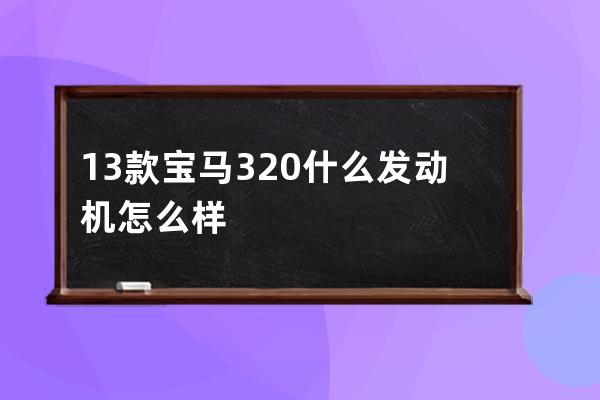 13款宝马320什么发动机怎么样