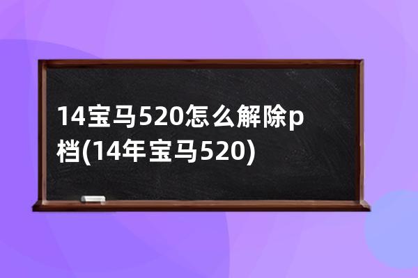 14宝马520怎么解除p档(14年宝马520)