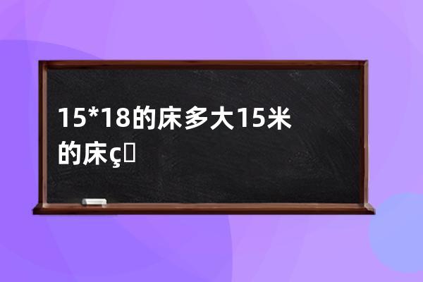 1.5*1.8的床多大 1.5米的床用多大的床单 