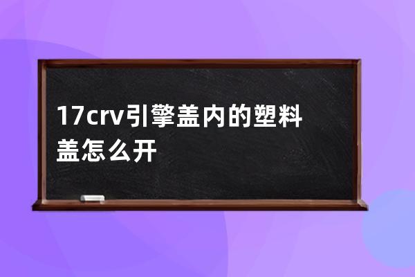 17crv引擎盖内的塑料盖怎么开