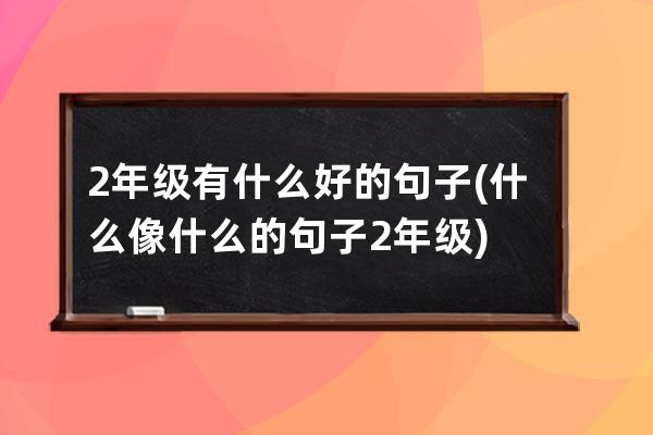 2年级有什么好的句子(什么像什么的句子2年级)