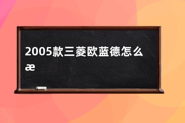 2005款三菱欧蓝德怎么样(2005款三菱欧蓝德参数)