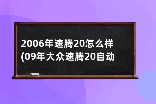 2006年速腾20怎么样(09年大众速腾20自动怎么样)