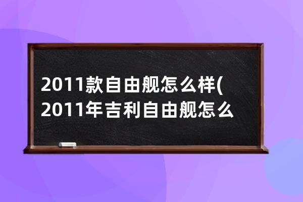 2011款自由舰怎么样(2011年吉利自由舰怎么样)