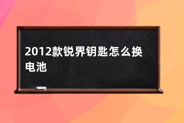 2012款锐界钥匙怎么换电池