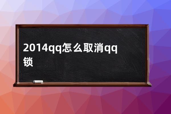 2014qq怎么取消qq锁