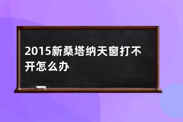 2015新桑塔纳天窗打不开怎么办