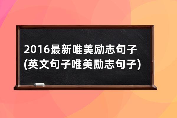 2016最新唯美励志句子(英文句子唯美励志句子)