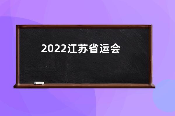2022江苏省运会