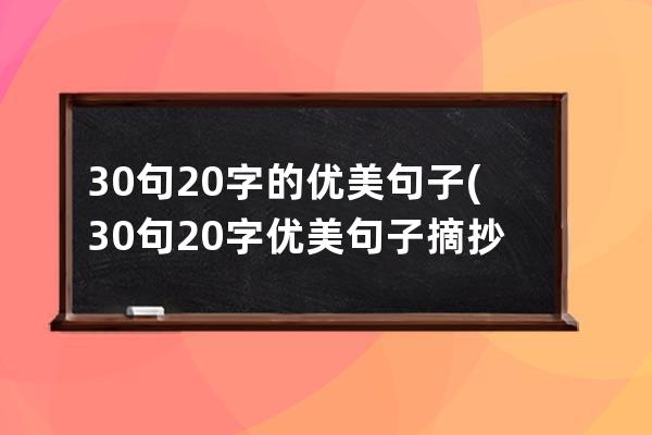 30句20字的优美句子(30句20字优美句子摘抄大全)