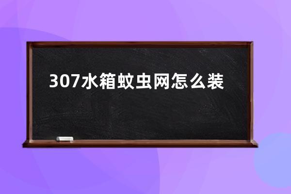 307水箱蚊虫网怎么装