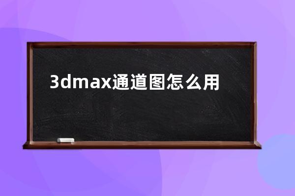 3dmax通道图怎么用