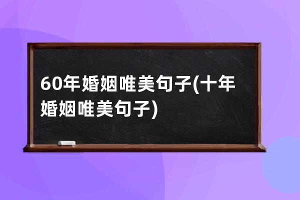 60年婚姻唯美句子(十年婚姻唯美句子)