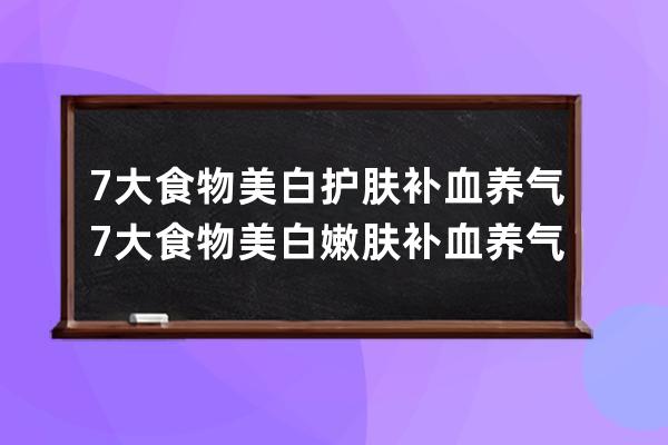 7大食物美白护肤补血养气 7大食物美白嫩肤补血养气