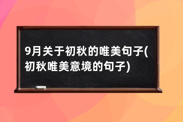 9月关于初秋的唯美句子(初秋唯美意境的句子)