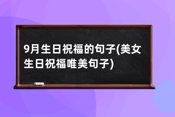 9月生日祝福的句子(美女生日祝福唯美句子)