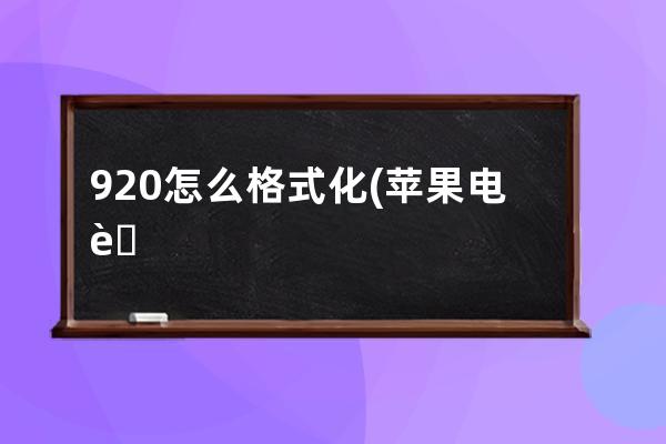 920怎么格式化(苹果电脑怎么格式化)