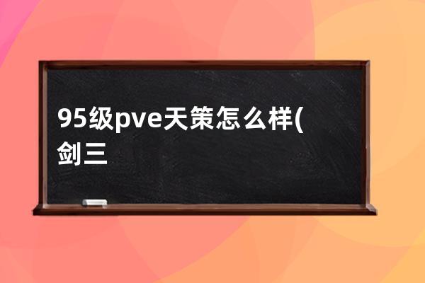 95级pve天策怎么样(剑三天策pve输出怎么样)