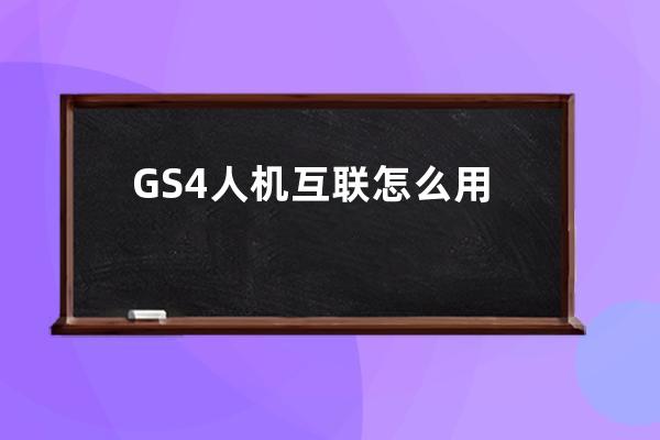 GS4人机互联怎么用