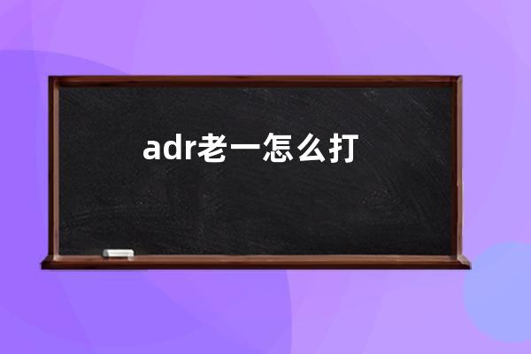 adr老一怎么打