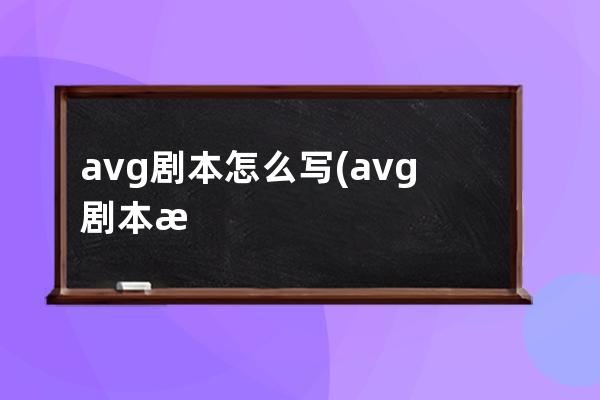 avg剧本怎么写(avg剧本格式文本样例)