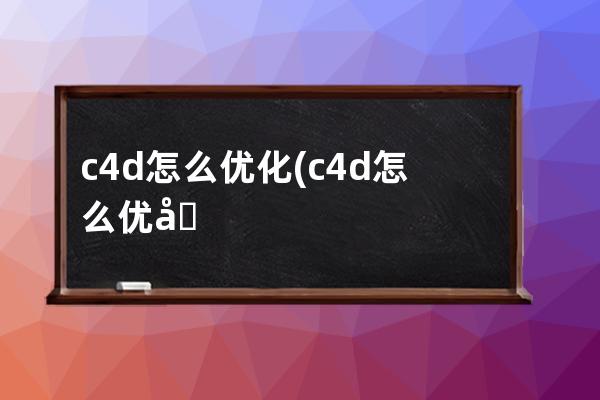 c4d怎么优化(c4d怎么优化面)