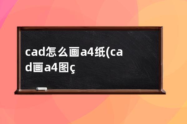 cad怎么画a4纸(cad画a4图纸大小边框)