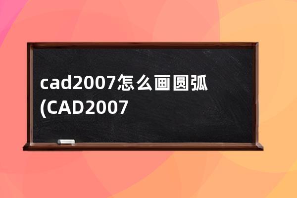 cad2007怎么画圆弧(CAD2007拐角圆弧怎么画)