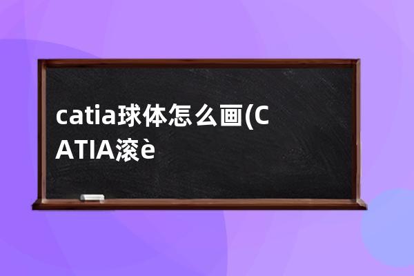 catia球体怎么画(CATIA滚花怎么画)