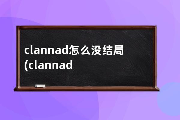 clannad怎么没结局(clannad结局为什么复活了)