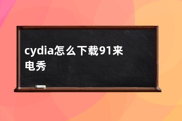 cydia怎么下载91来电秀