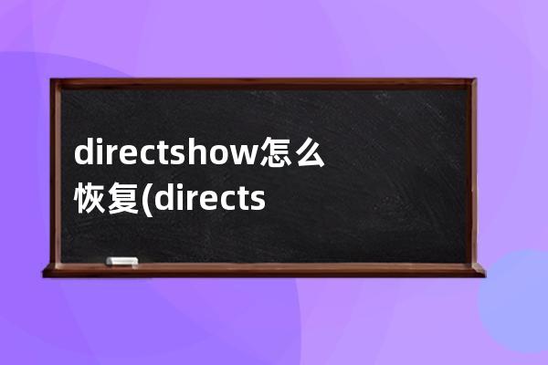 directshow怎么恢复(directshow下载)