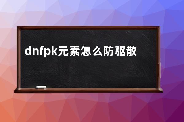 dnfpk元素怎么防驱散